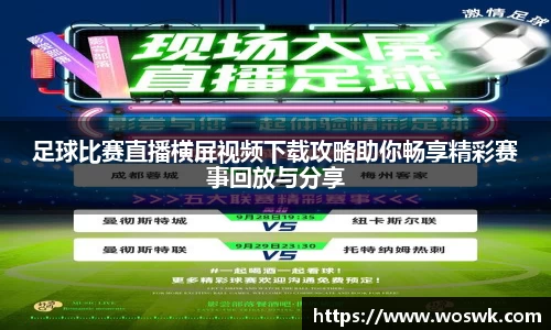 足球比赛直播横屏视频下载攻略助你畅享精彩赛事回放与分享