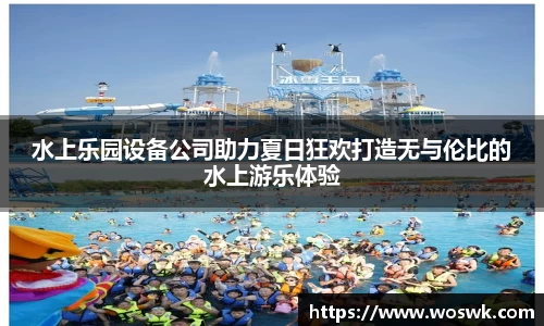 水上乐园设备公司助力夏日狂欢打造无与伦比的水上游乐体验