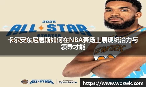 卡尔安东尼唐斯如何在NBA赛场上展现统治力与领导才能