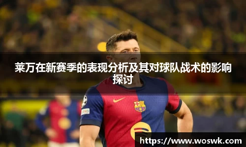 莱万在新赛季的表现分析及其对球队战术的影响探讨